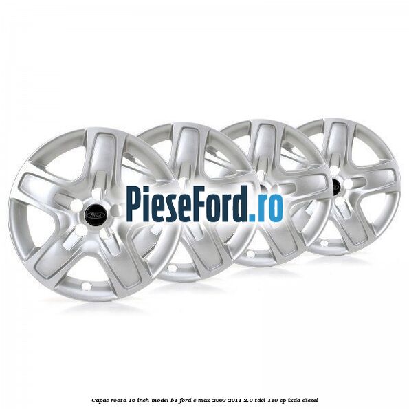 Capac roata 16 inch model B1 Ford C-Max 2007-2011 2.0 TDCi 110 cp IXDA diesel