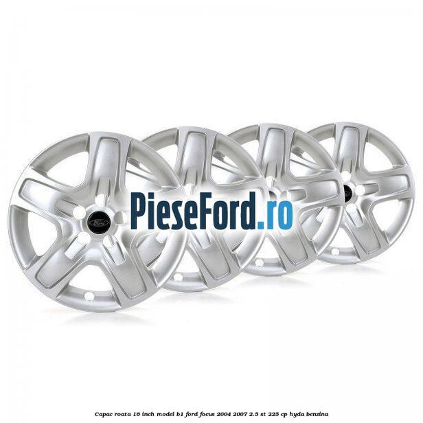 Capac roata 16 inch model B1 Ford Focus 2004-2007 2.5 ST 225 cp Capac roata 16 inch model B1 Ford Focus 2004-2007 2.5 ST 225 cp HYDA benzina