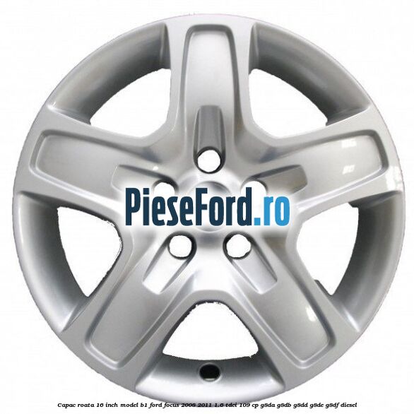 Capac roata 16 inch model B1 Ford Focus 2008-2011 1.6 TDCi 109 cp G8DA, G8DB, G8DD, G8DE, G8DF diesel
