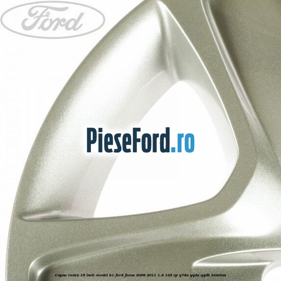 Capac roata 16 inch model B1 Ford Focus 2008-2011 1.8 125 cp Capac roata 16 inch model B1 Ford Focus 2008-2011 1.8 125 cp Q7DA, QQDA, QQDB benzina