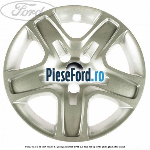 Capac roata 16 inch model B1 Ford Focus 2008-2011 2.0 TDCi 136 cp G6DA, G6DB, G6DD, G6DG diesel