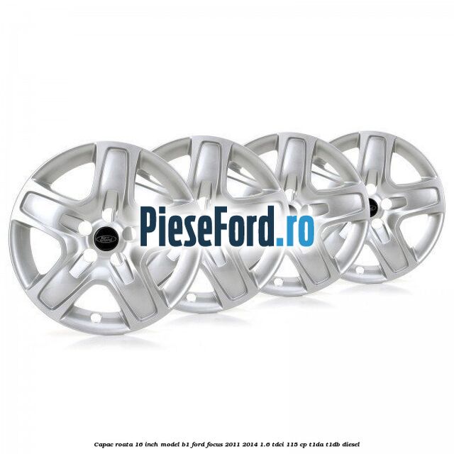 Capac roata 16 inch model B1 Ford Focus 2011-2014 1.6 TDCi 115 cp T1DA, T1DB diesel