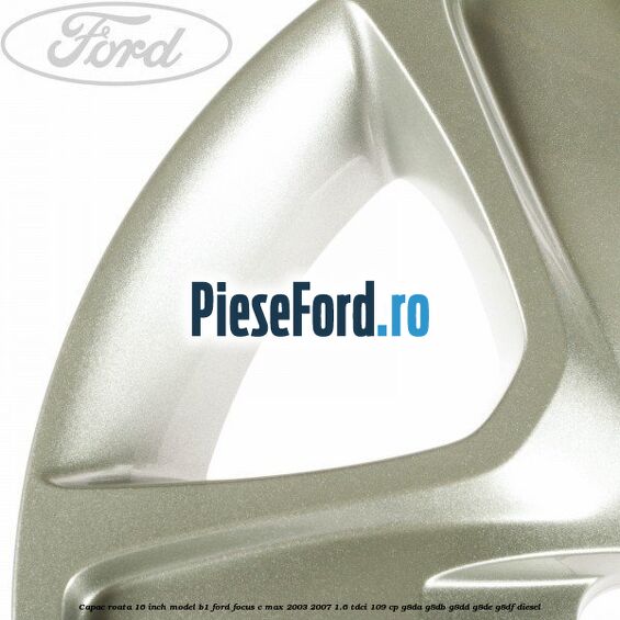 Capac roata 16 inch model B1 Ford Focus C-Max 2003-2007 1.6 TDCi 109 cp Capac roata 16 inch model B1 Ford Focus C-Max 2003-2007 1.6 TDCi 109 cp G8DA, G8DB, G8DD, G8DE, G8DF diesel