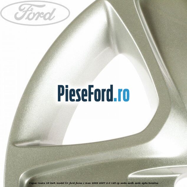 Capac roata 16 inch model B1 Ford Focus C-Max 2003-2007 2.0 145 cp AODA, AODB, AODE, SYDA benzina