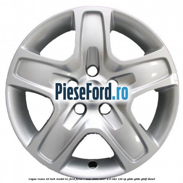 Capac roata 16 inch model B1 Ford Focus C-Max 2003-2007 2.0 TDCi 133 cp G6DC, G6DE, G6DF diesel