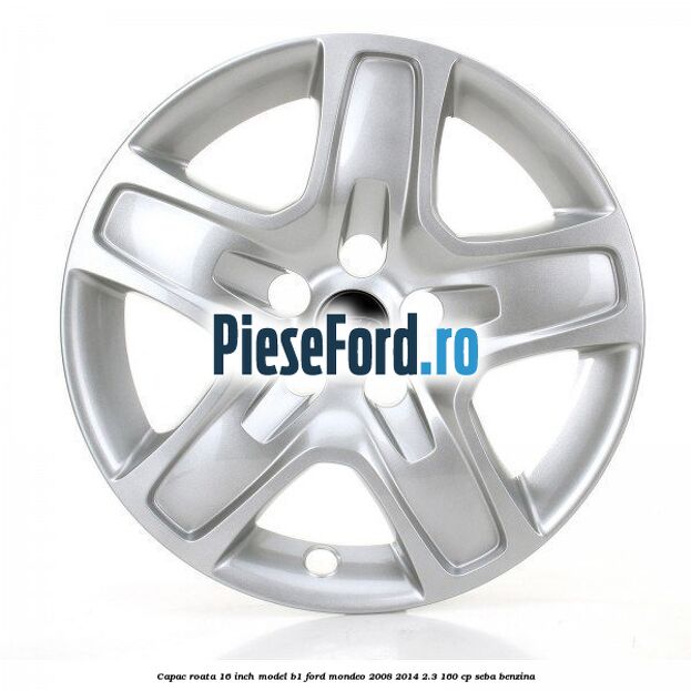 Capac roata 16 inch model B1 Ford Mondeo 2008-2014 2.3 160 cp