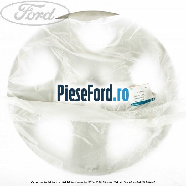 Capac roata 16 inch model B1 Ford Mondeo 2014-2018 2.0 TDCi 180 cp T8CA, T8CC, T8CD, T8CL diesel