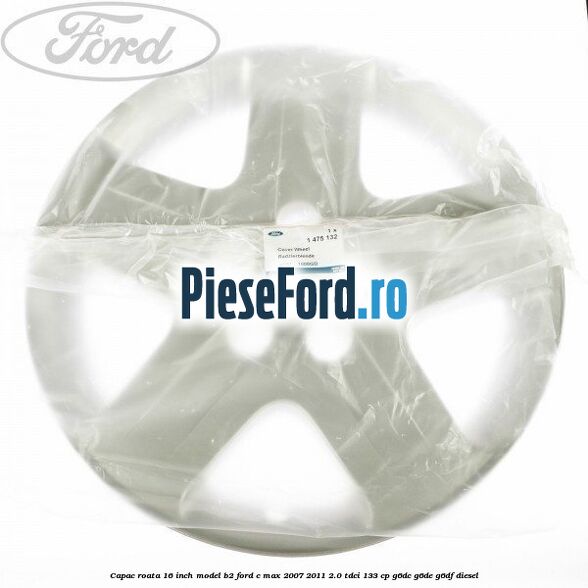 Capac roata 16 inch model B2 Ford C-Max 2007-2011 2.0 TDCi 133 cp G6DC, G6DE, G6DF diesel