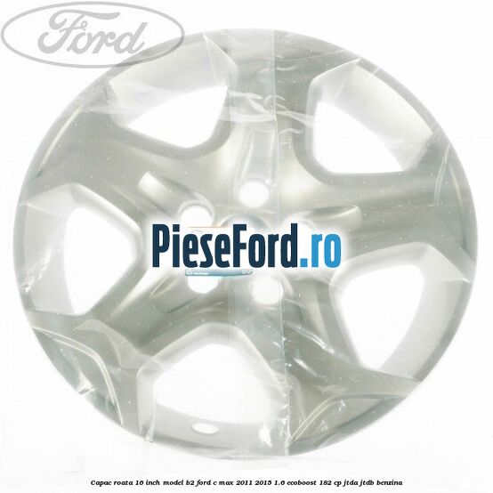 Capac roata 16 inch model B2 Ford C-Max 2011-2015 1.6 EcoBoost 182 cp JTDA, JTDB benzina