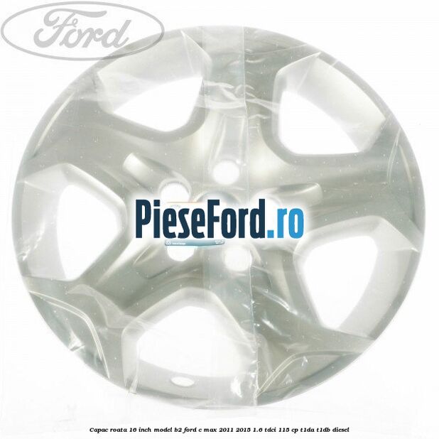 Capac roata 16 inch model B2 Ford C-Max 2011-2015 1.6 TDCi 115 cp T1DA, T1DB diesel