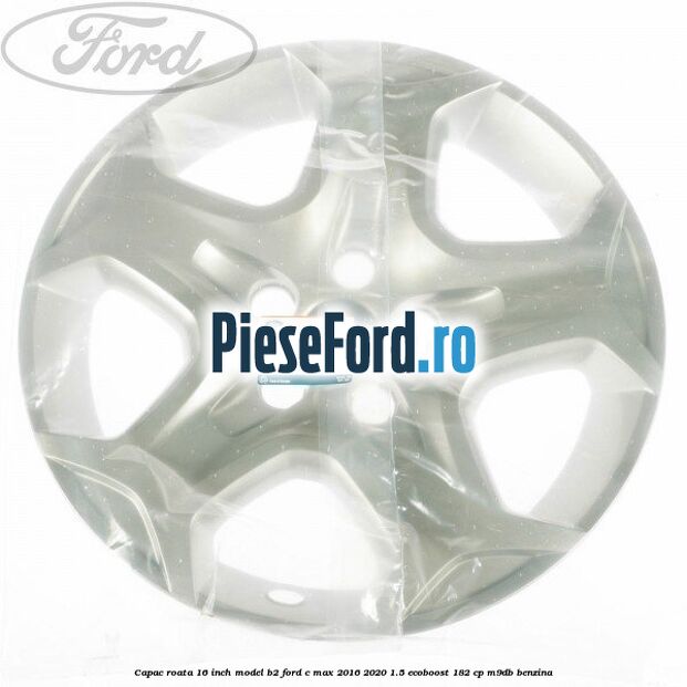Capac roata 16 inch model B2 Ford C-Max 2016-2020 1.5 EcoBoost 182 cp M9DB benzina
