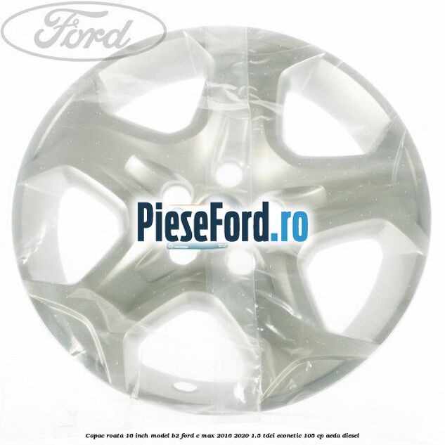 Capac roata 16 inch model B2 Ford C-Max 2016-2020 1.5 TDCi ECOnetic 105 cp AEDA diesel