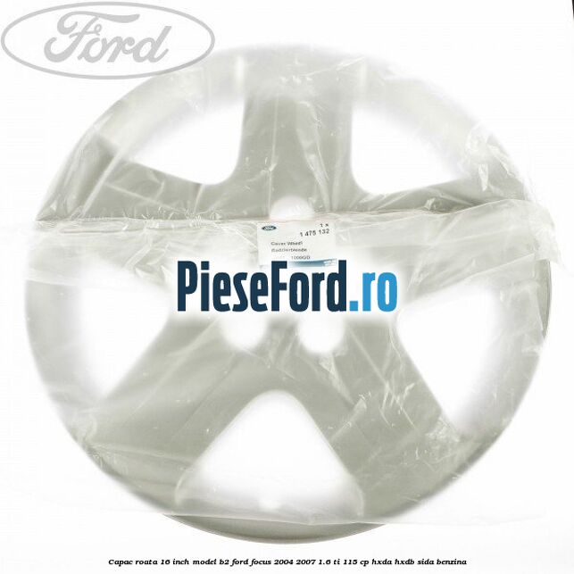 Capac roata 16 inch model B2 Ford Focus 2004-2007 1.6 Ti 115 cp Capac roata 16 inch model B2 Ford Focus 2004-2007 1.6 Ti 115 cp HXDA, HXDB, SIDA benzina