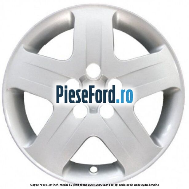 Capac roata 16 inch model B2 Ford Focus 2004-2007 2.0 145 cp AODA, AODB, AODE, SYDA benzina