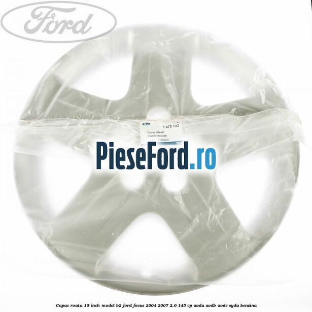 Capac roata 16 inch model B2 Ford Focus 2004-2007 2.0 145 cp AODA, AODB, AODE, SYDA benzina