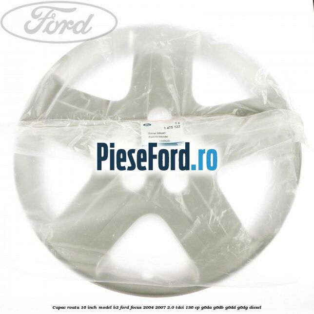 Capac roata 16 inch model B2 Ford Focus 2004-2007 2.0 TDCi 136 cp G6DA, G6DB, G6DD, G6DG diesel