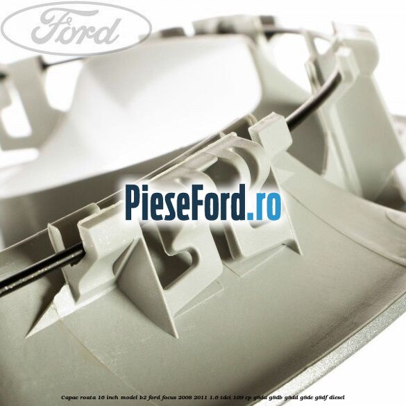 Capac roata 16 inch model B2 Ford Focus 2008-2011 1.6 TDCi 109 cp Capac roata 16 inch model B2 Ford Focus 2008-2011 1.6 TDCi 109 cp G8DA, G8DB, G8DD, G8DE, G8DF diesel