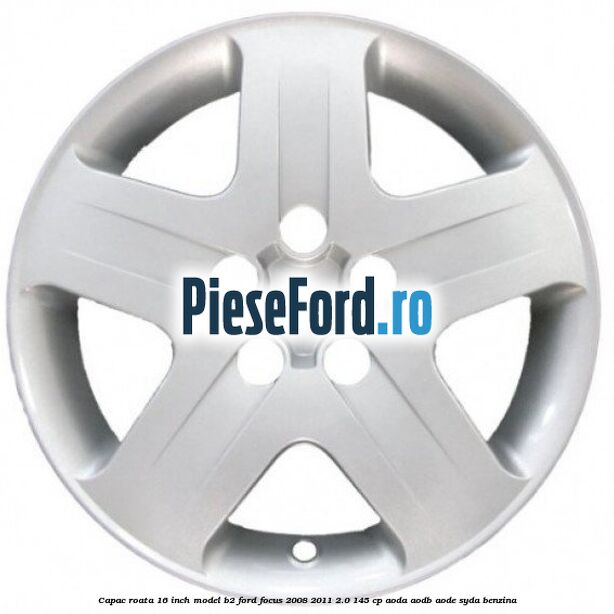 Capac roata 16 inch model B2 Ford Focus 2008-2011 2.0 145 cp AODA, AODB, AODE, SYDA benzina