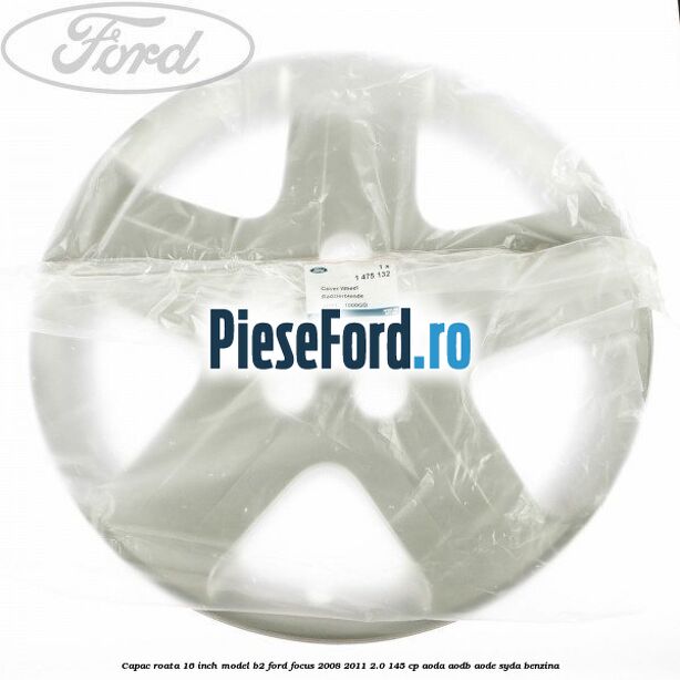 Capac roata 16 inch model B2 Ford Focus 2008-2011 2.0 145 cp AODA, AODB, AODE, SYDA benzina