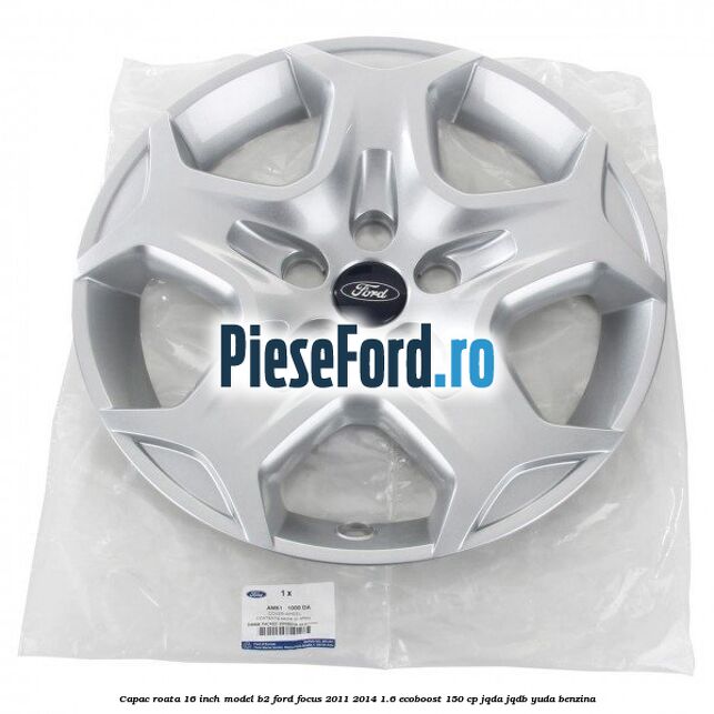 Capac roata 16 inch model B2 Ford Focus 2011-2014 1.6 EcoBoost 150 cp JQDA, JQDB, YUDA benzina