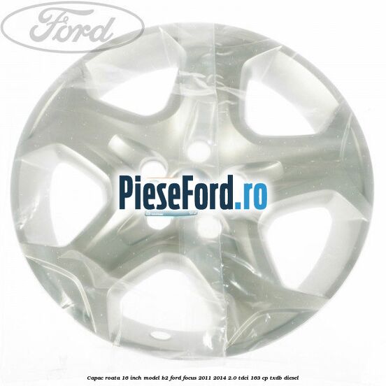 Capac roata 16 inch model B2 Ford Focus 2011-2014 2.0 TDCi 163 cp TXDB diesel