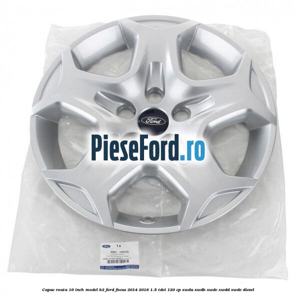 Capac roata 16 inch model B2 Ford Focus 2014-2018 1.5 TDCi 120 cp Capac roata 16 inch model B2 Ford Focus 2014-2018 1.5 TDCi 120 cp XWDA, XWDB, XWDC, XWDD, XWDE diesel