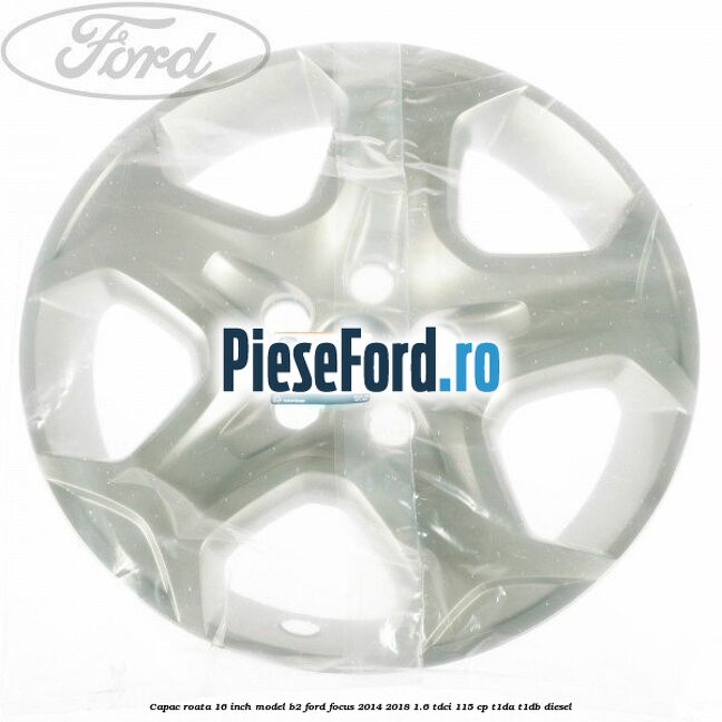 Capac roata 16 inch model B2 Ford Focus 2014-2018 1.6 TDCi 115 cp Capac roata 16 inch model B2 Ford Focus 2014-2018 1.6 TDCi 115 cp T1DA, T1DB diesel