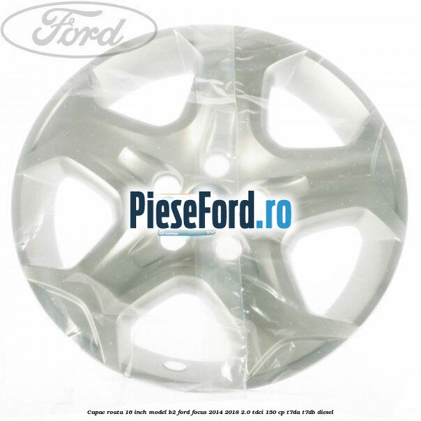 Capac roata 16 inch model B2 Ford Focus 2014-2018 2.0 TDCi 150 cp T7DA, T7DB diesel