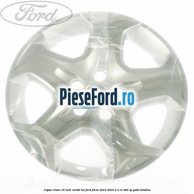 Capac roata 16 inch model B2 Ford Focus 2014-2018 2.3 RS 350 cp YVDA benzina