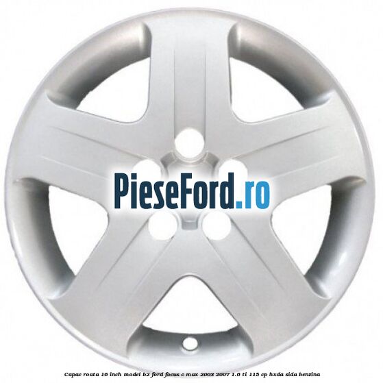 Capac roata 16 inch model B2 Ford Focus C-Max 2003-2007 1.6 Ti 115 cp HXDA, SIDA benzina