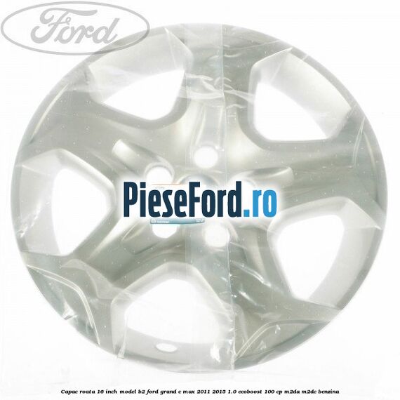 Capac roata 16 inch model B2 Ford Grand C-Max 2011-2015 1.0 EcoBoost 100 cp M2DA, M2DC benzina