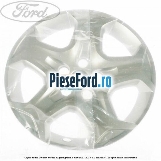 Capac roata 16 inch model B2 Ford Grand C-Max 2011-2015 1.0 EcoBoost 125 cp Capac roata 16 inch model B2 Ford Grand C-Max 2011-2015 1.0 EcoBoost 125 cp M1DA, M1DD benzina