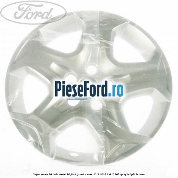 Capac roata 16 inch model B2 Ford Grand C-Max 2011-2015 1.6 Ti 105 cp IQDA, IQDB benzina