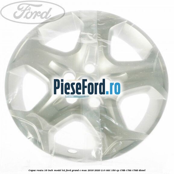 Capac roata 16 inch model B2 Ford Grand C-Max 2016-2020 2.0 TDCi 150 cp Capac roata 16 inch model B2 Ford Grand C-Max 2016-2020 2.0 TDCi 150 cp T7DB, T7DC, T7DD diesel