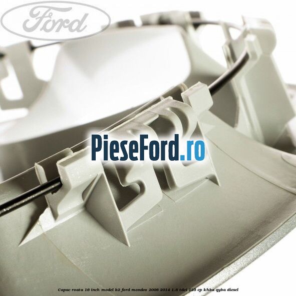 Capac roata 16 inch model B2 Ford Mondeo 2008-2014 1.8 TDCi 125 cp Capac roata 16 inch model B2 Ford Mondeo 2008-2014 1.8 TDCi 125 cp KHBA, QYBA diesel