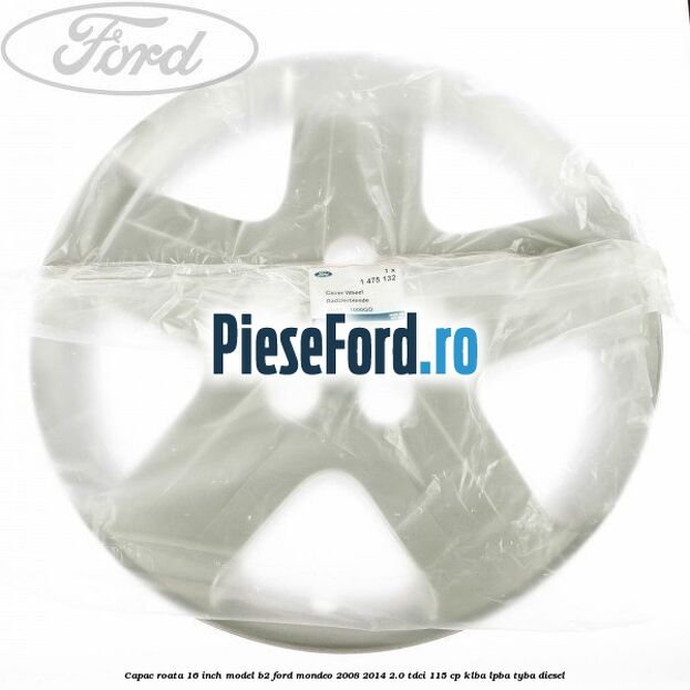 Capac roata 16 inch model B2 Ford Mondeo 2008-2014 2.0 TDCi 115 cp KLBA, LPBA, TYBA diesel