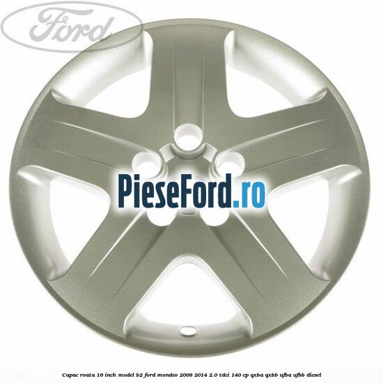 Capac roata 16 inch model B2 Ford Mondeo 2008-2014 2.0 TDCi 140 cp QXBA, QXBB, UFBA, UFBB diesel