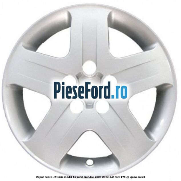 Capac roata 16 inch model B2 Ford Mondeo 2008-2014 2.2 TDCi 175 cp Q4BA diesel