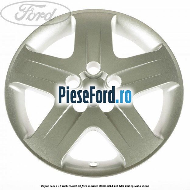 Capac roata 16 inch model B2 Ford Mondeo 2008-2014 2.2 TDCi 200 cp KNBA diesel