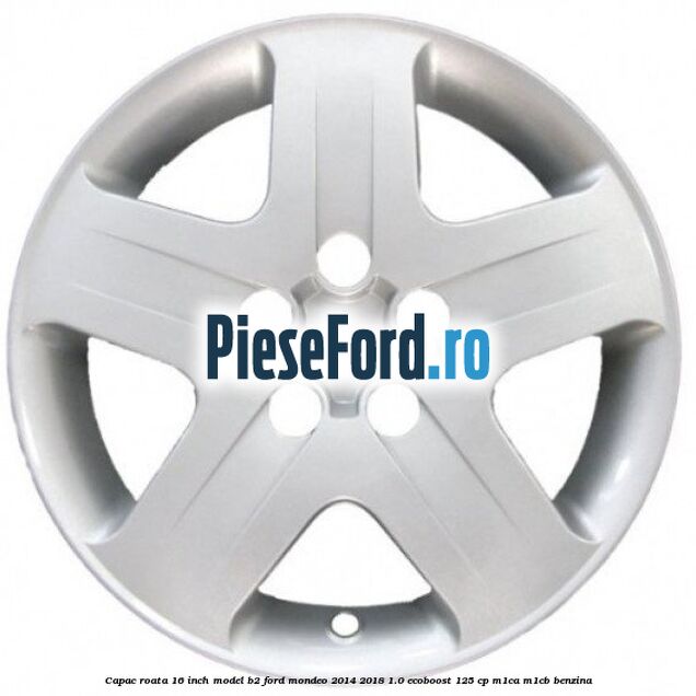 Capac roata 16 inch model B2 Ford Mondeo 2014-2018 1.0 EcoBoost 125 cp M1CA, M1CB benzina