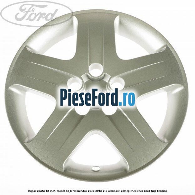 Capac roata 16 inch model B2 Ford Mondeo 2014-2018 2.0 EcoBoost 203 cp