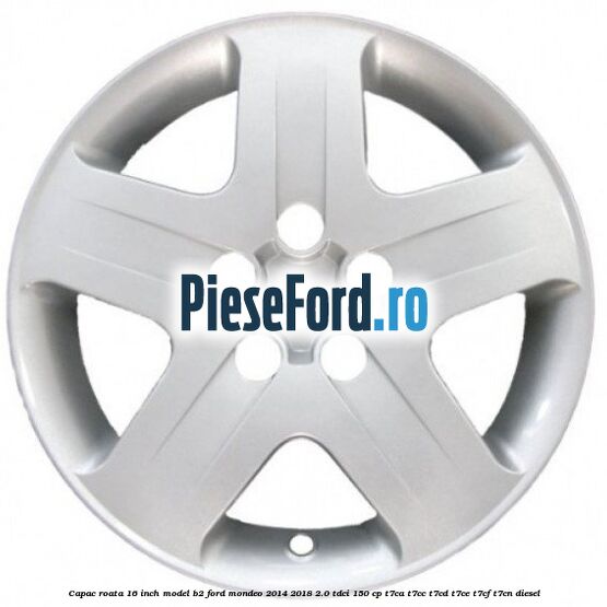 Capac roata 16 inch model B2 Ford Mondeo 2014-2018 2.0 TDCi 150 cp Capac roata 16 inch model B2 Ford Mondeo 2014-2018 2.0 TDCi 150 cp T7CA, T7CC, T7CD, T7CE, T7CF, T7CN diesel