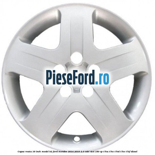 Capac roata 16 inch model B2 Ford Mondeo 2014-2018 2.0 TDCi 4x4 150 cp T7CA, T7CC, T7CD, T7CE, T7CF diesel