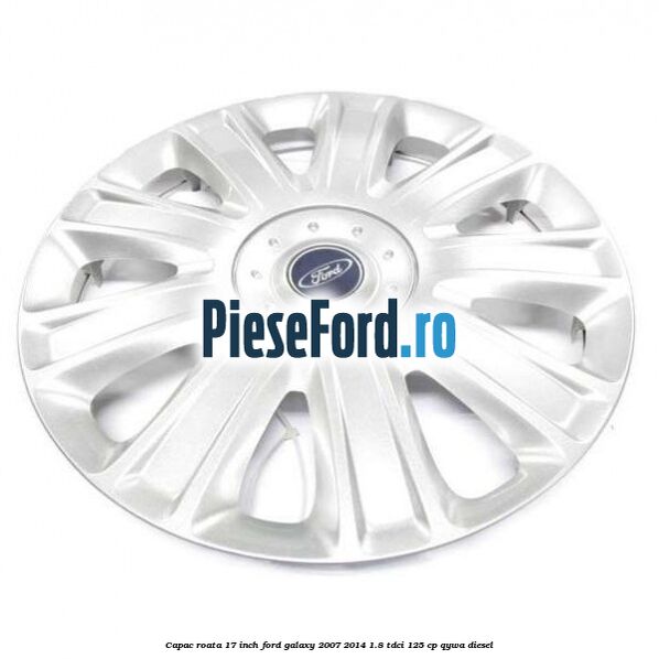Capac roata 17 inch Ford Galaxy 2007-2014 1.8 TDCi 125 cp QYWA diesel