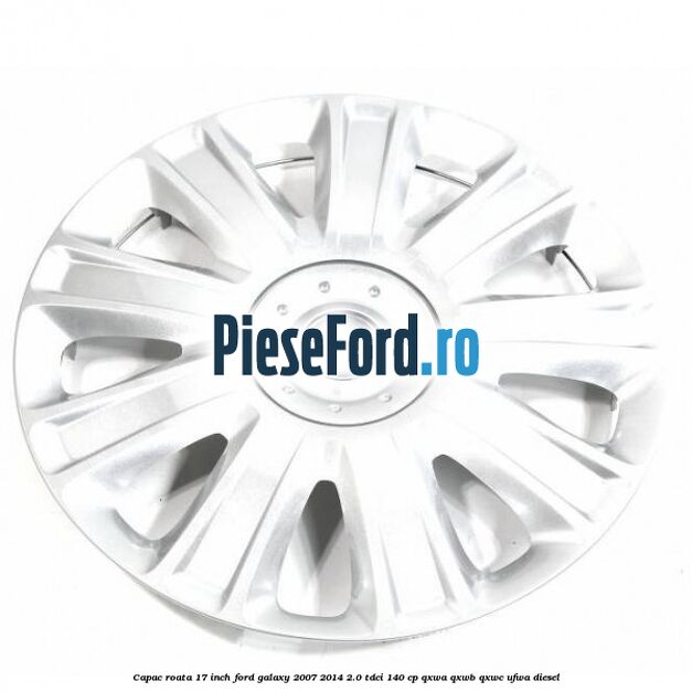 Capac roata 17 inch Ford Galaxy 2007-2014 2.0 TDCi 140 cp QXWA, QXWB, QXWC, UFWA diesel