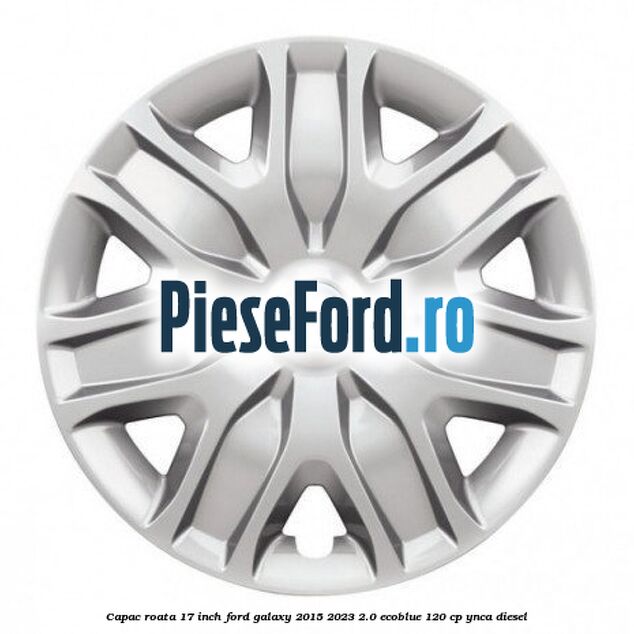 Capac roata 17 inch Ford Galaxy 2015-2023 2.0 EcoBlue 120 cp Capac roata 17 inch Ford Galaxy 2015-2023 2.0 EcoBlue 120 cp YNCA diesel