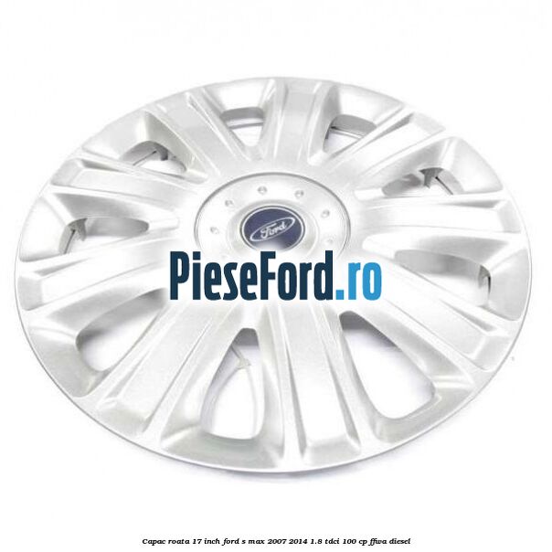 Capac roata 17 inch Ford S-Max 2007-2014 1.8 TDCi 100 cp FFWA diesel