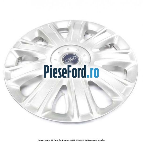 Capac roata 17 inch Ford S-Max 2007-2014 2.3 160 cp SEWA benzina