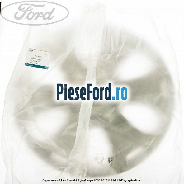 Capac roata 17 inch model 1 Ford Kuga 2008-2012 2.0 TDCI 140 cp Capac roata 17 inch model 1 Ford Kuga 2008-2012 2.0 TDCI 140 cp UFDA diesel