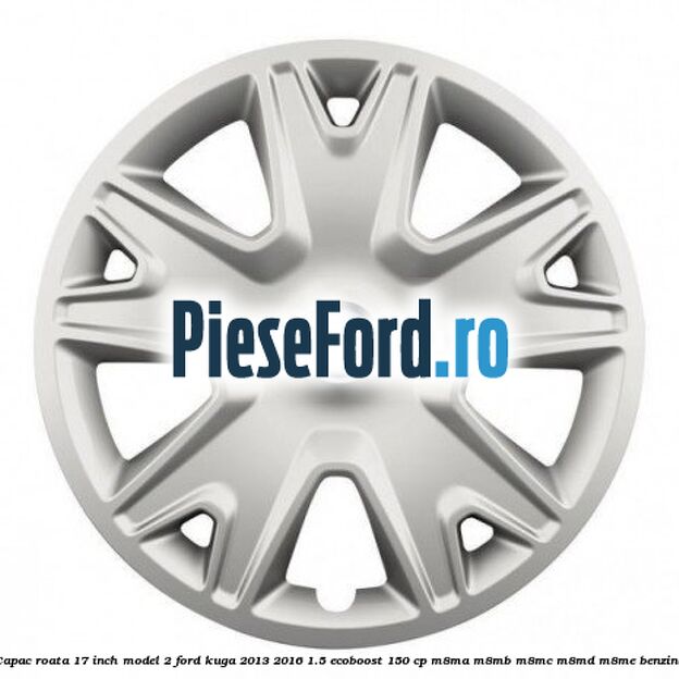Capac roata 17 inch model 2 Ford Kuga 2013-2016 1.5 EcoBoost 150 cp Capac roata 17 inch model 2 Ford Kuga 2013-2016 1.5 EcoBoost 150 cp M8MA, M8MB, M8MC, M8MD, M8ME benzina